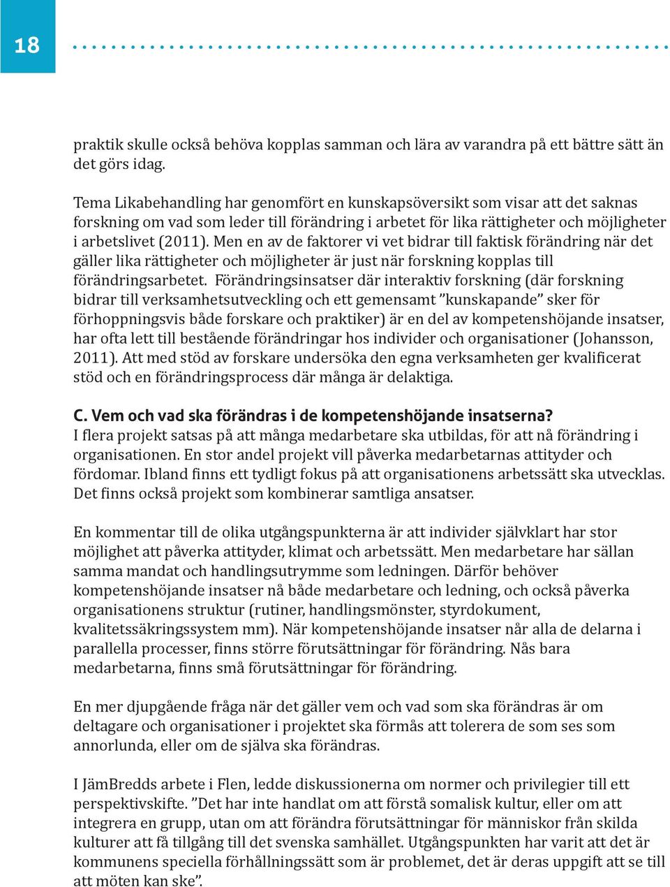 Men en av de faktorer vi vet bidrar till faktisk förändring när det gäller lika rättigheter och möjligheter är just när forskning kopplas till förändringsarbetet.