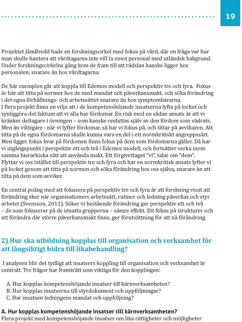 Fokus är här att titta på normer hos de med mandat och påverkansmakt, och söka förändring i det egna förhållnings- och arbetssättet snarare än hos symptombärarna.