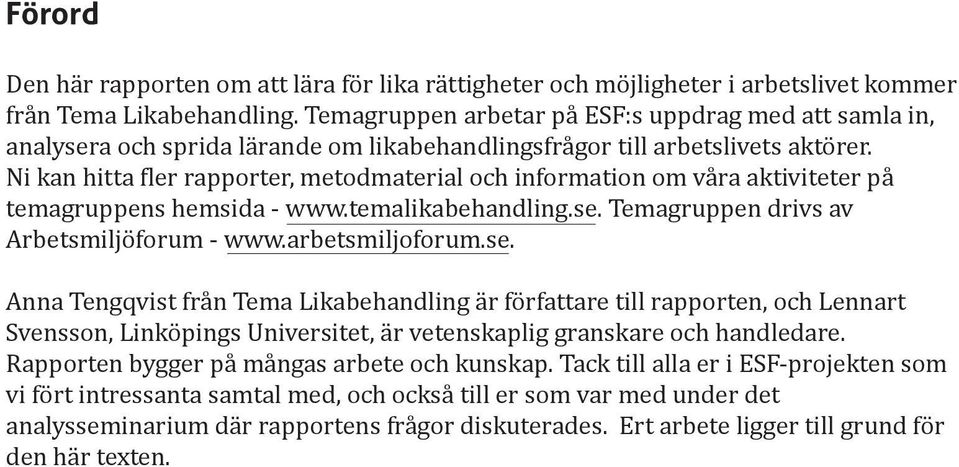 Ni kan hitta fler rapporter, metodmaterial och information om våra aktiviteter på temagruppens hemsida - www.temalikabehandling.se.