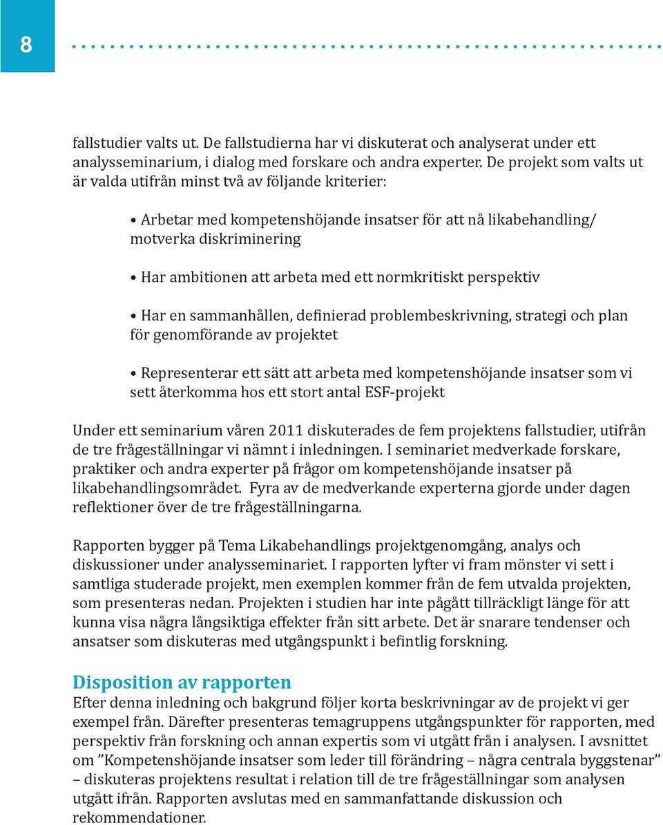 normkritiskt perspektiv Har en sammanhållen, definierad problembeskrivning, strategi och plan för genomförande av projektet Representerar ett sätt att arbeta med kompetenshöjande insatser som vi sett