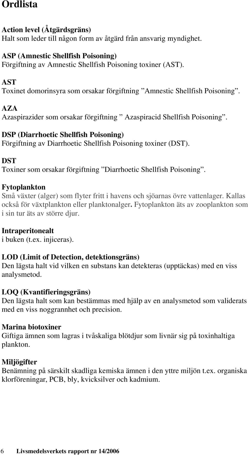 DSP (Diarrhoetic Shellfish Poisoning) Förgiftning av Diarrhoetic Shellfish Poisoning toxiner (DST). DST Toxiner som orsakar förgiftning Diarrhoetic Shellfish Poisoning.