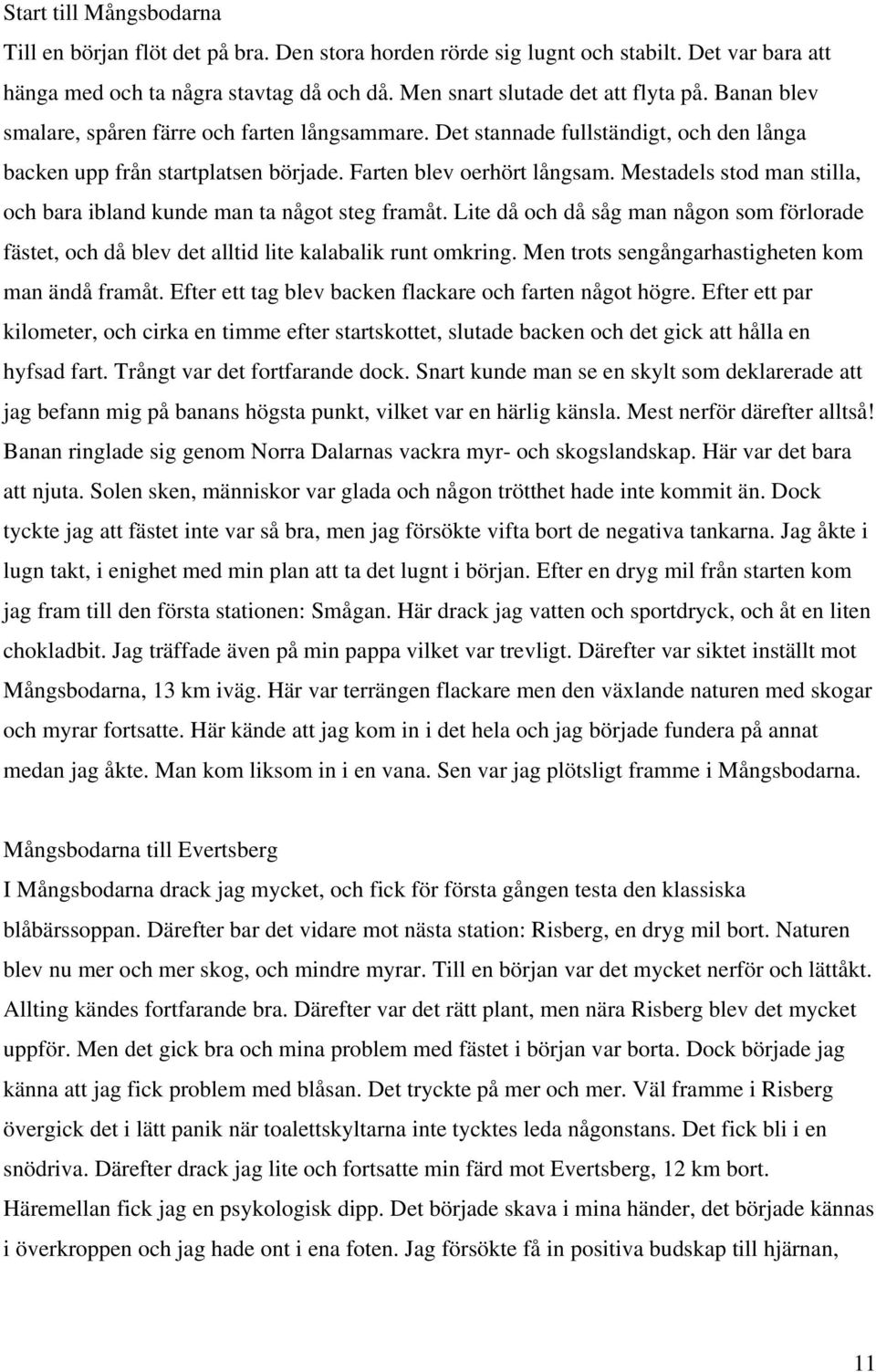 Mestadels stod man stilla, och bara ibland kunde man ta något steg framåt. Lite då och då såg man någon som förlorade fästet, och då blev det alltid lite kalabalik runt omkring.