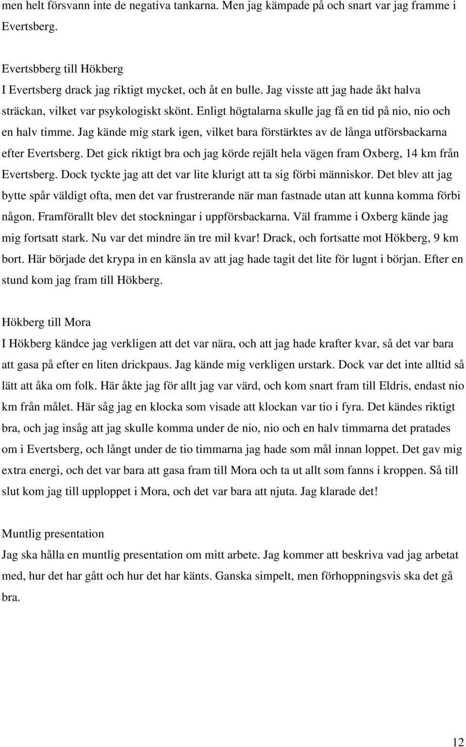 Jag kände mig stark igen, vilket bara förstärktes av de långa utförsbackarna efter Evertsberg. Det gick riktigt bra och jag körde rejält hela vägen fram Oxberg, 14 km från Evertsberg.