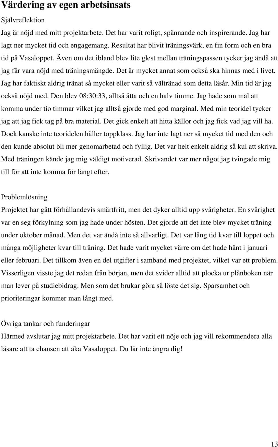 Det är mycket annat som också ska hinnas med i livet. Jag har faktiskt aldrig tränat så mycket eller varit så vältränad som detta läsår. Min tid är jag också nöjd med.