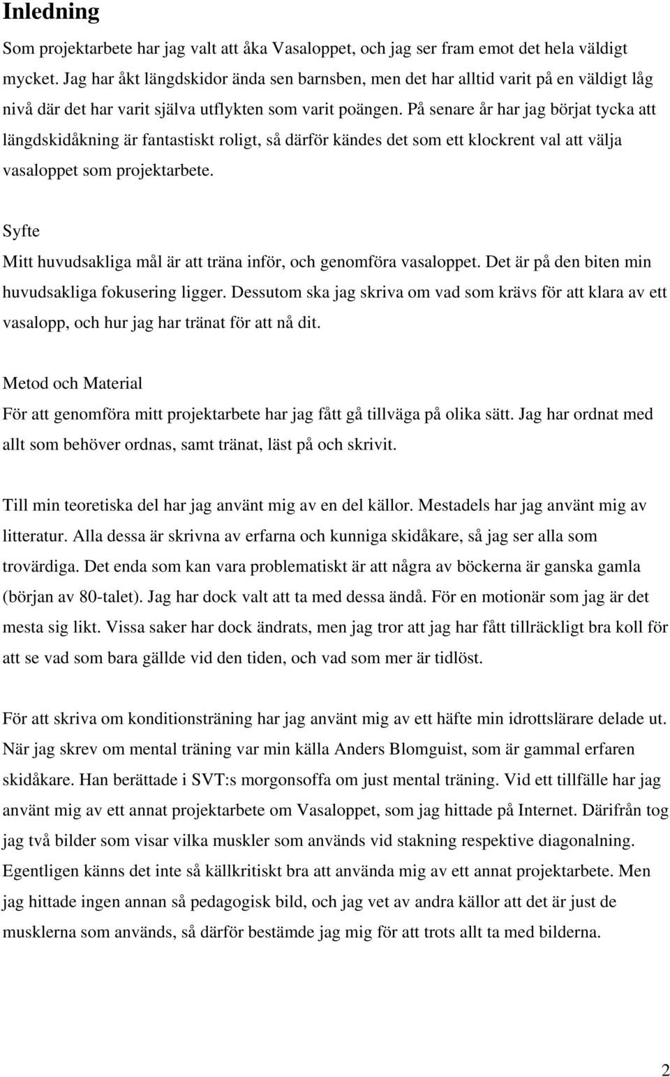 På senare år har jag börjat tycka att längdskidåkning är fantastiskt roligt, så därför kändes det som ett klockrent val att välja vasaloppet som projektarbete.