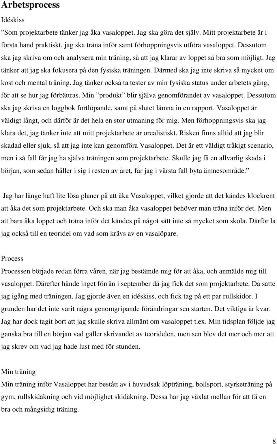 Därmed ska jag inte skriva så mycket om kost och mental träning. Jag tänker också ta tester av min fysiska status under arbetets gång, för att se hur jag förbättras.