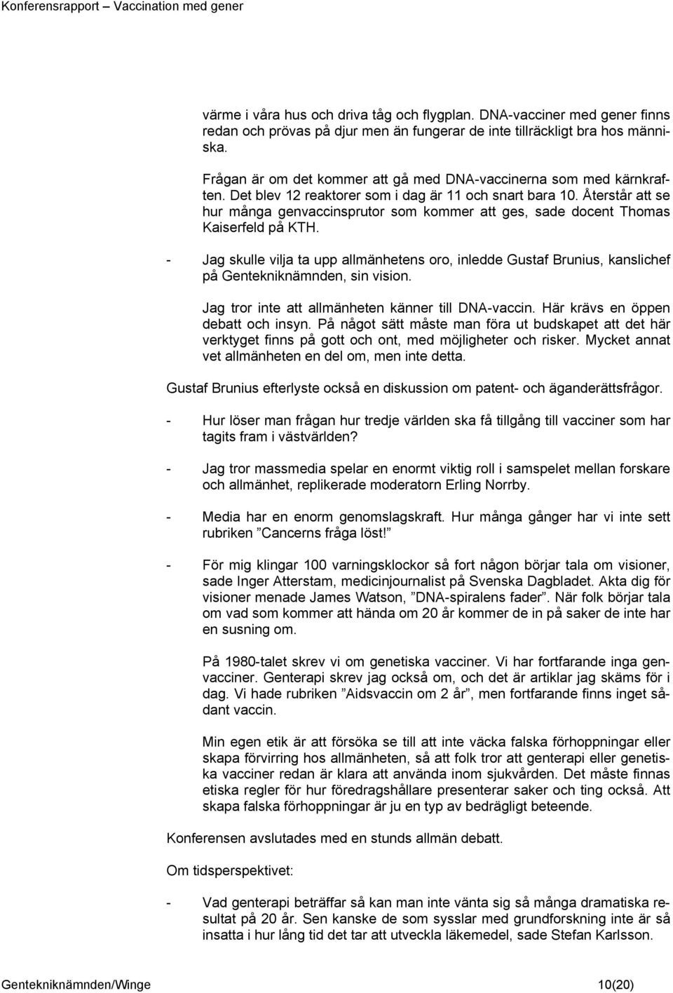 Återstår att se hur många genvaccinsprutor som kommer att ges, sade docent Thomas Kaiserfeld på KTH.