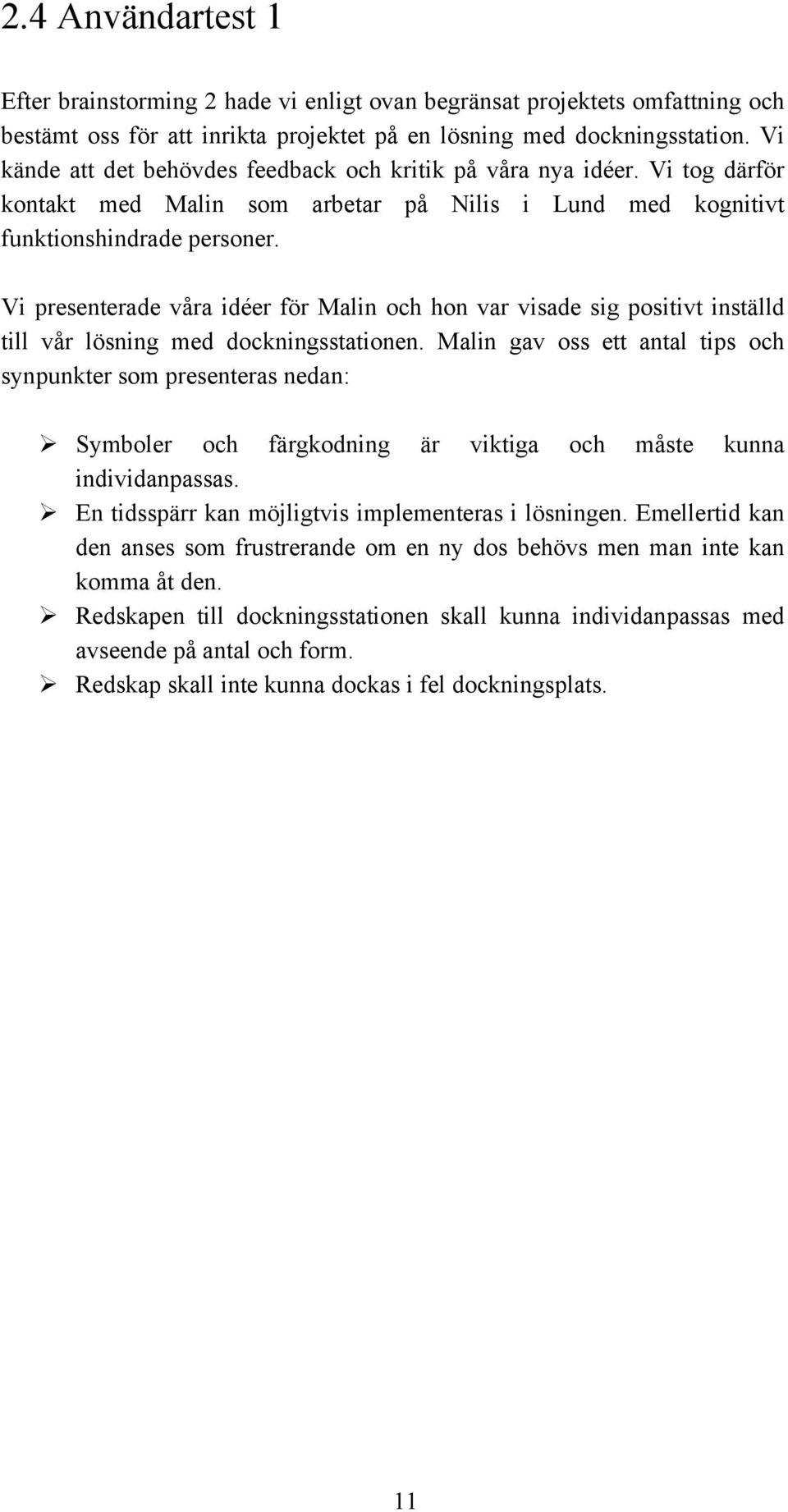 Vi presenterade våra idéer för Malin och hon var visade sig positivt inställd till vår lösning med dockningsstationen. Malin gav oss ett antal tips och synpunkter som presenteras nedan:!