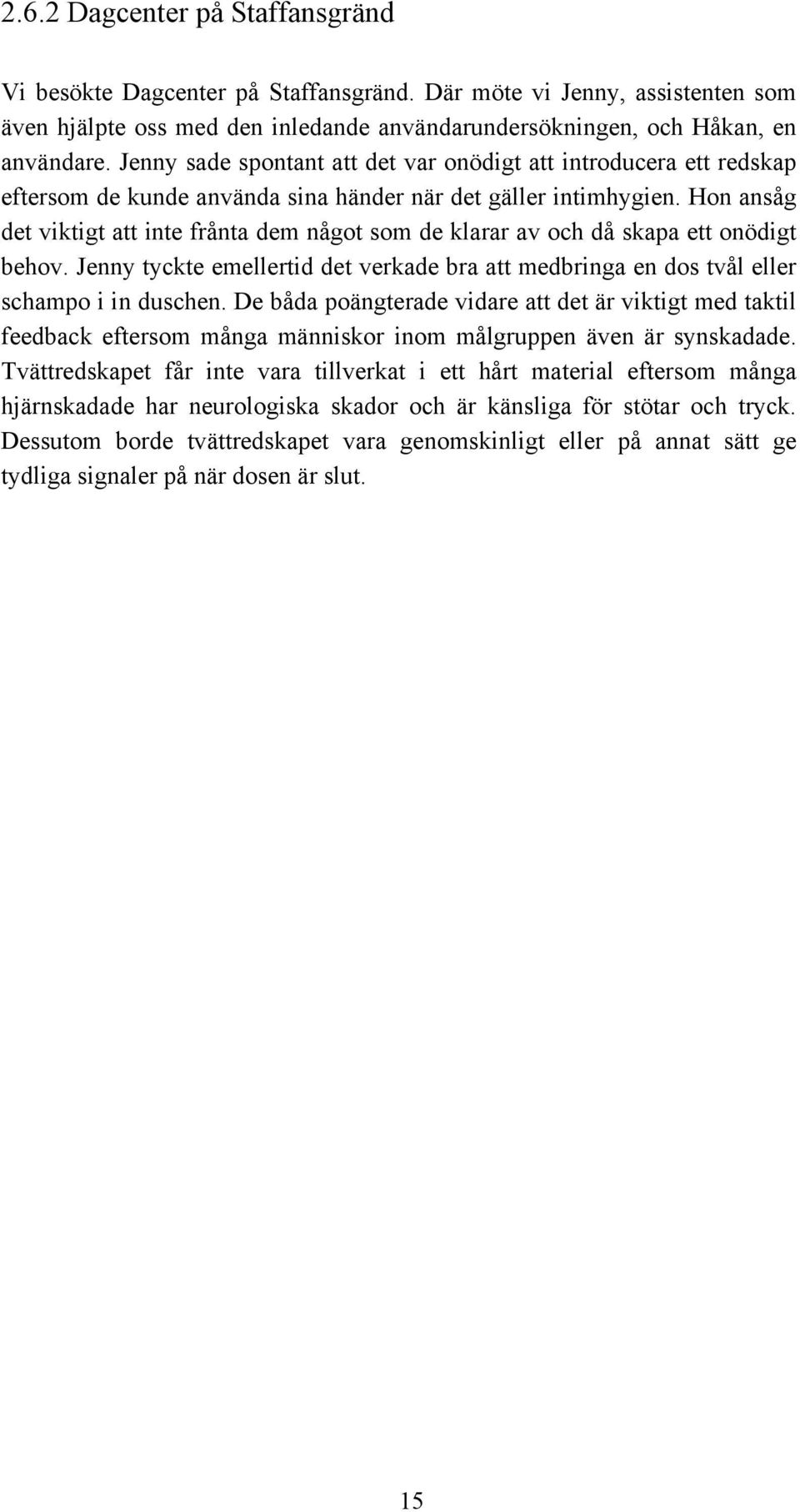 Hon ansåg det viktigt att inte frånta dem något som de klarar av och då skapa ett onödigt behov. Jenny tyckte emellertid det verkade bra att medbringa en dos tvål eller schampo i in duschen.