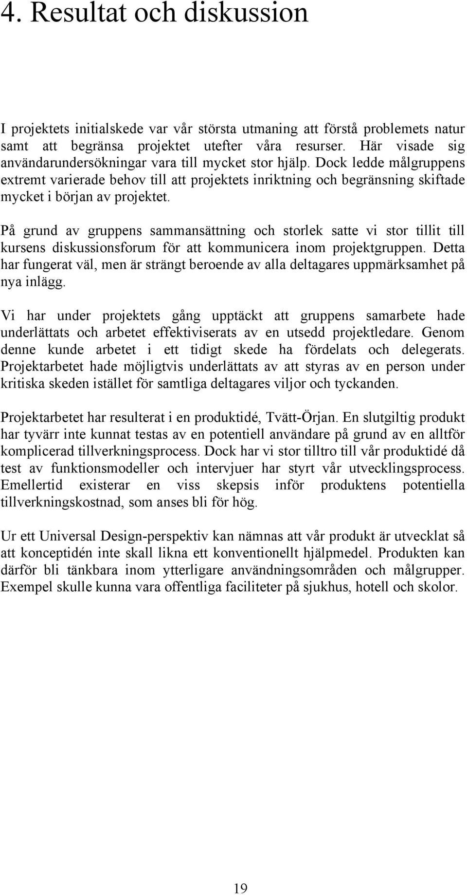 På grund av gruppens sammansättning och storlek satte vi stor tillit till kursens diskussionsforum för att kommunicera inom projektgruppen.