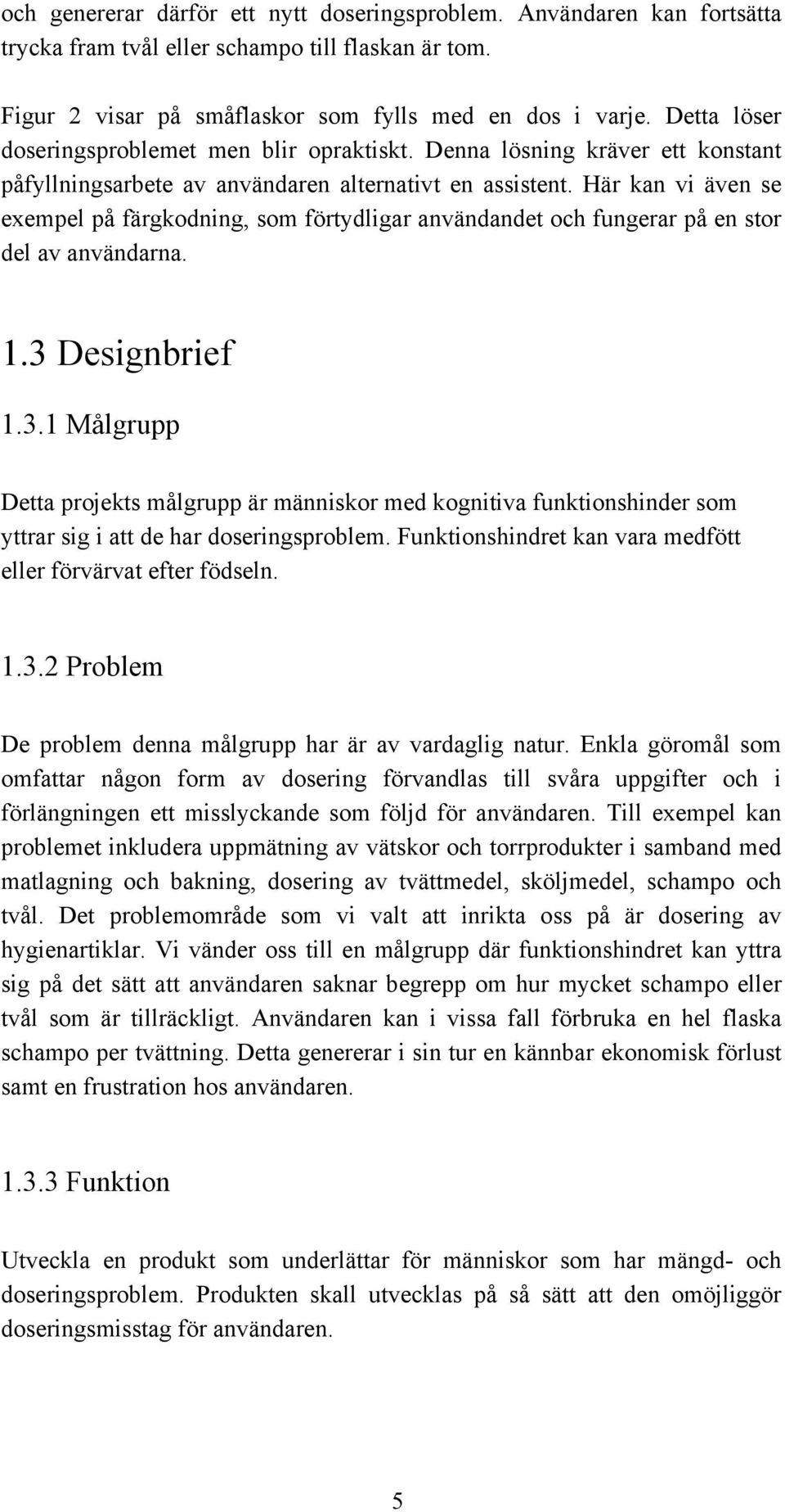 Här kan vi även se exempel på färgkodning, som förtydligar användandet och fungerar på en stor del av användarna. 1.3 