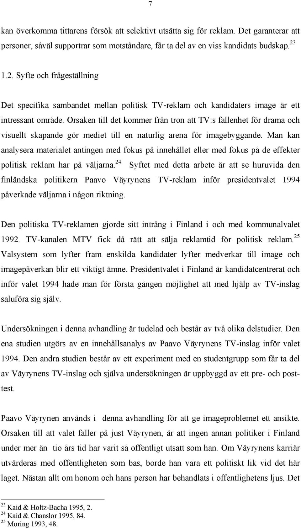 Orsaken till det kommer från tron att TV:s fallenhet för drama och visuellt skapande gör mediet till en naturlig arena för imagebyggande.