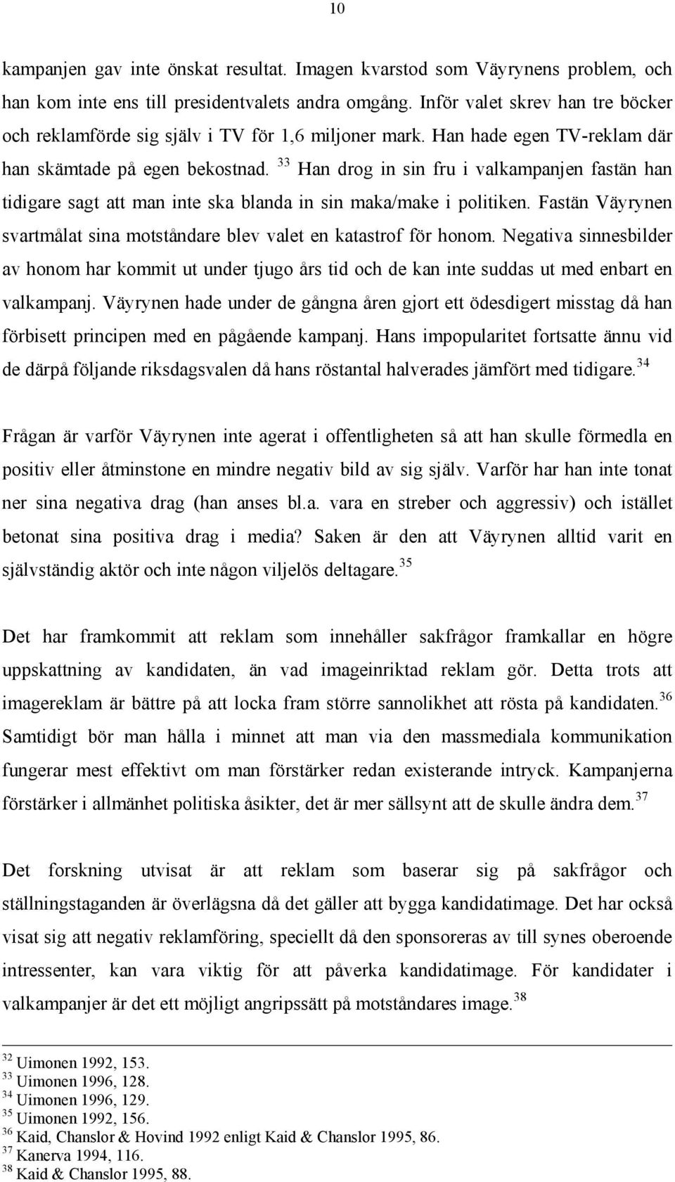 33 Han drog in sin fru i valkampanjen fastän han tidigare sagt att man inte ska blanda in sin maka/make i politiken. Fastän Väyrynen svartmålat sina motståndare blev valet en katastrof för honom.