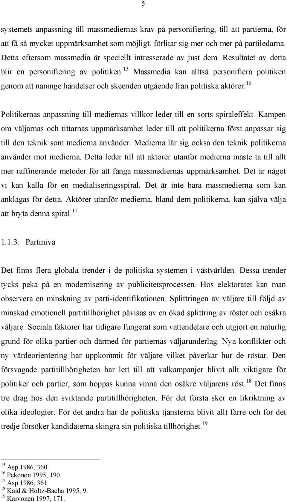 15 Massmedia kan alltså personifiera politiken genom att namnge händelser och skeenden utgående från politiska aktörer.