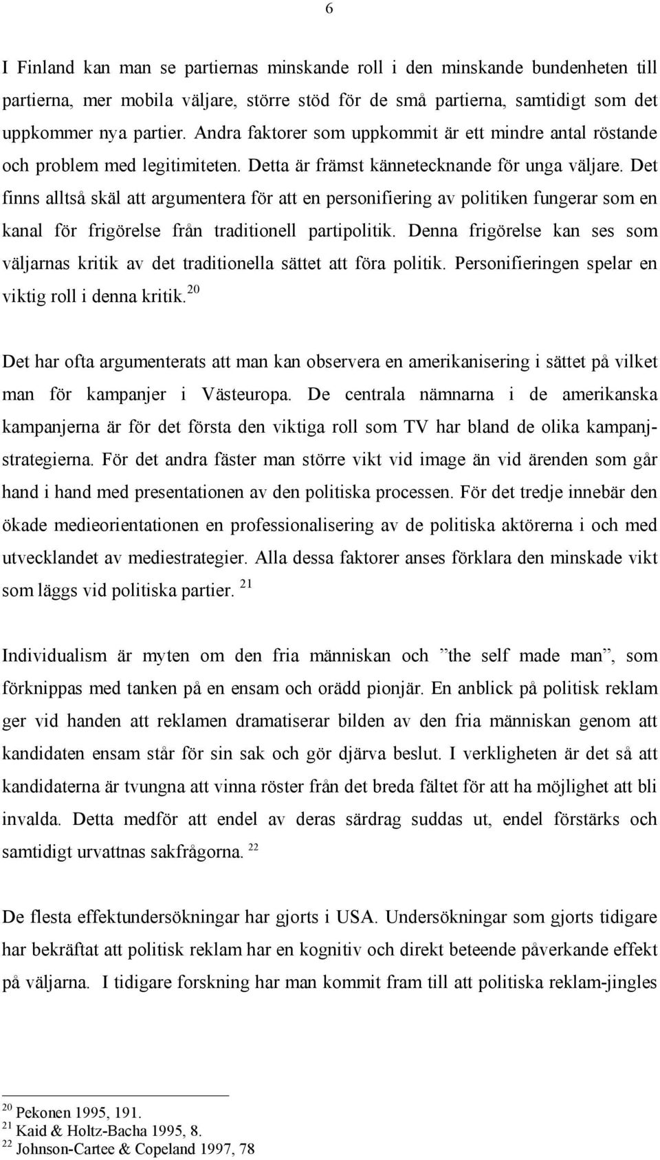 Det finns alltså skäl att argumentera för att en personifiering av politiken fungerar som en kanal för frigörelse från traditionell partipolitik.