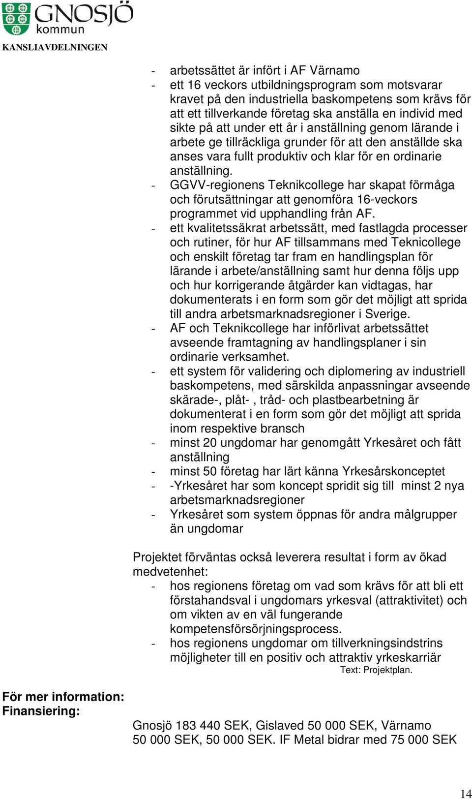 - GGVV-regionens Teknikcollege har skapat förmåga och förutsättningar att genomföra 16-veckors programmet vid upphandling från AF.