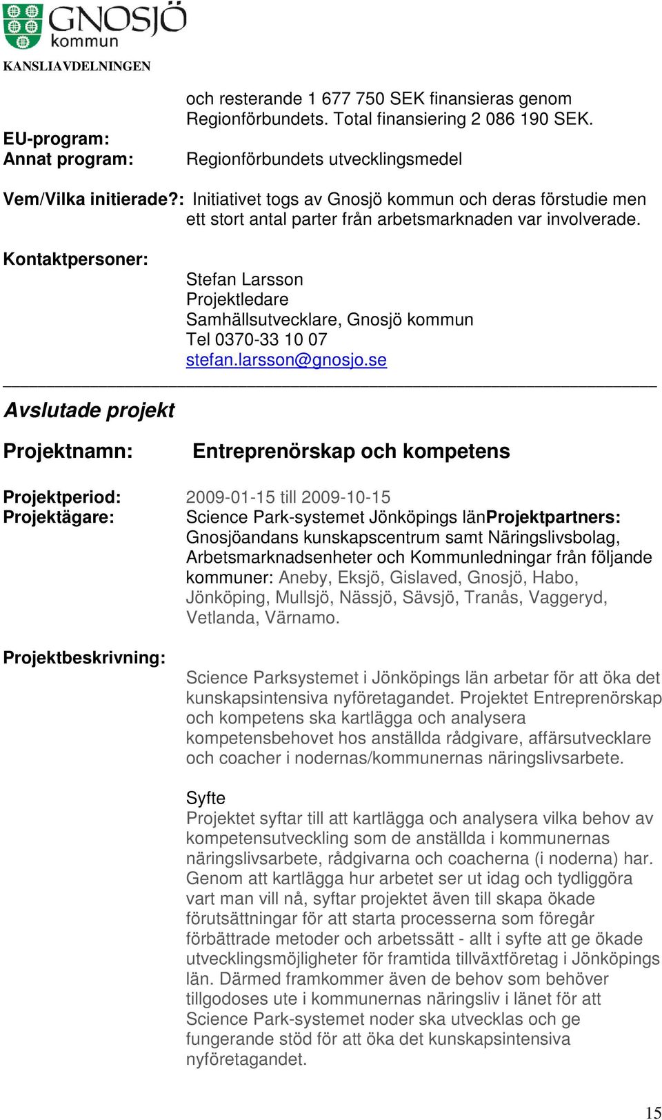 Stefan Larsson Projektledare Samhällsutvecklare, Gnosjö kommun Tel 0370-33 10 07 stefan.larsson@gnosjo.