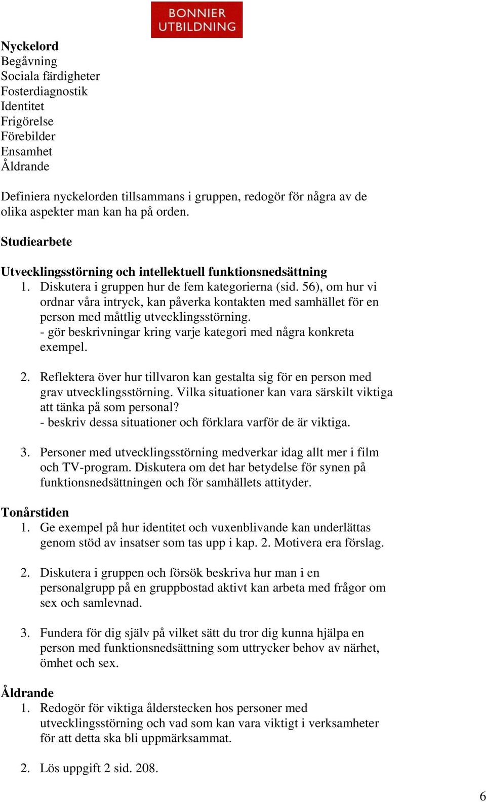 56), om hur vi ordnar våra intryck, kan påverka kontakten med samhället för en person med måttlig utvecklingsstörning. - gör beskrivningar kring varje kategori med några konkreta exempel. 2.