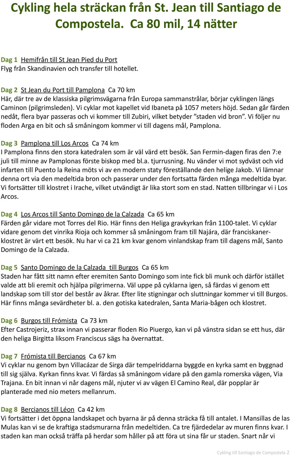 Vi cyklar mot kapellet vid Ibaneta på 1057 meters höjd. Sedan går färden nedåt, flera byar passeras och vi kommer till Zubiri, vilket betyder staden vid bron.