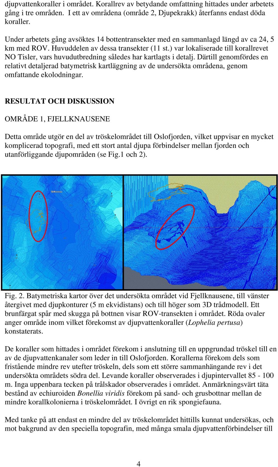 ) var lokaliserade till korallrevet NO Tisler, vars huvudutbredning således har kartlagts i detalj.