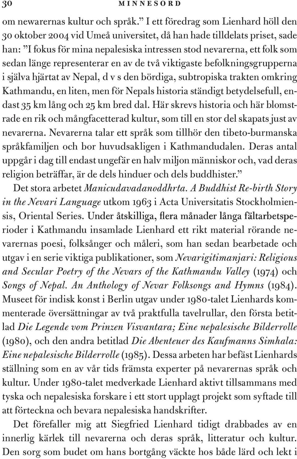 representerar en av de två viktigaste befolkningsgrupperna i själva hjärtat av Nepal, d v s den bördiga, subtropiska trakten omkring Kathmandu, en liten, men för Nepals historia ständigt