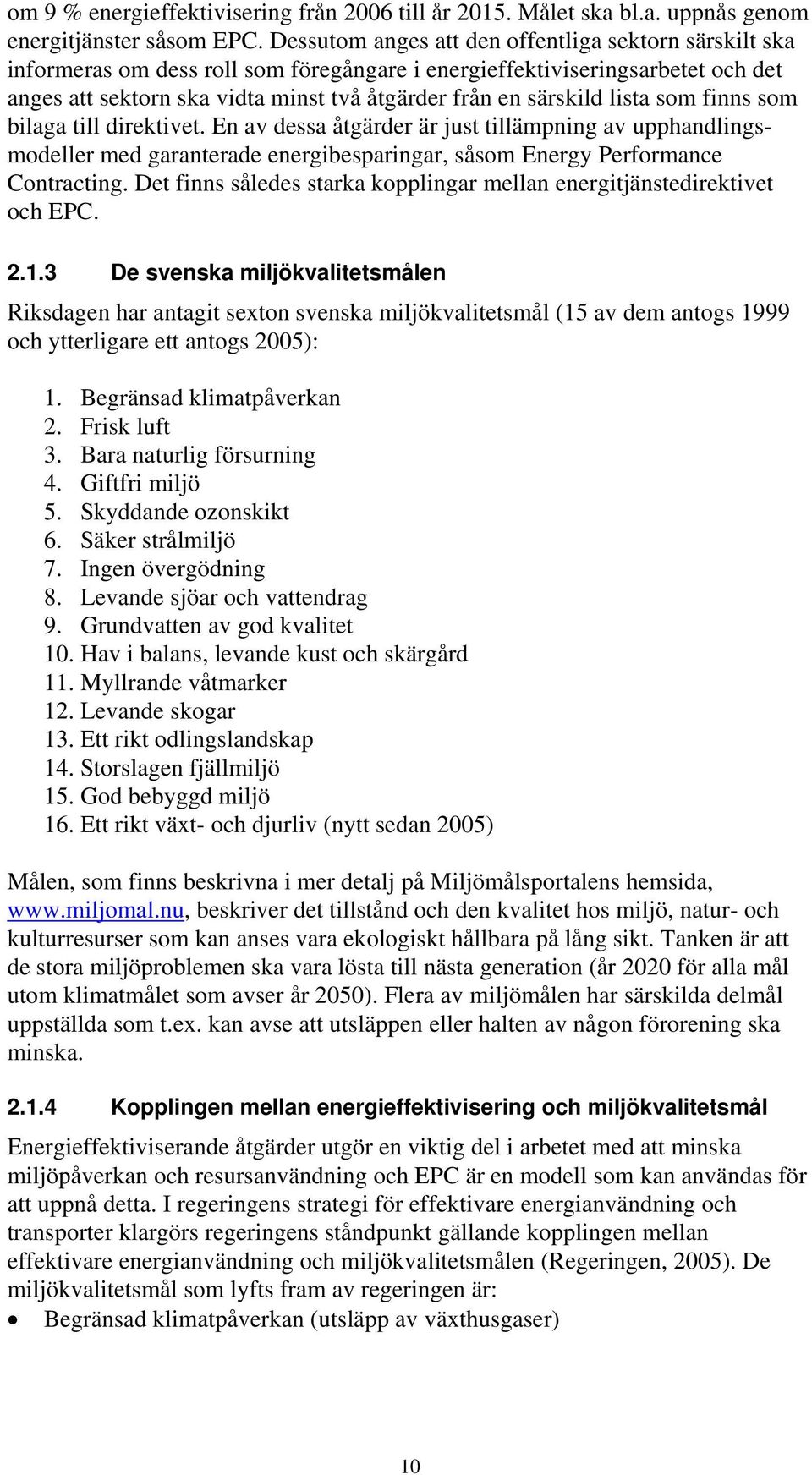 lista som finns som bilaga till direktivet. En av dessa åtgärder är just tillämpning av upphandlingsmodeller med garanterade energibesparingar, såsom Energy Performance Contracting.