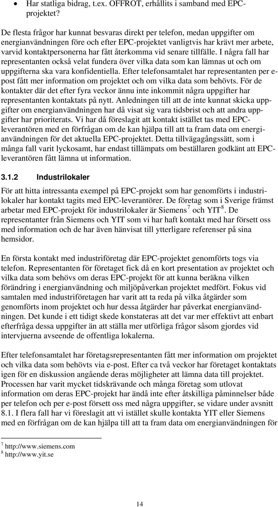 återkomma vid senare tillfälle. I några fall har representanten också velat fundera över vilka data som kan lämnas ut och om uppgifterna ska vara konfidentiella.