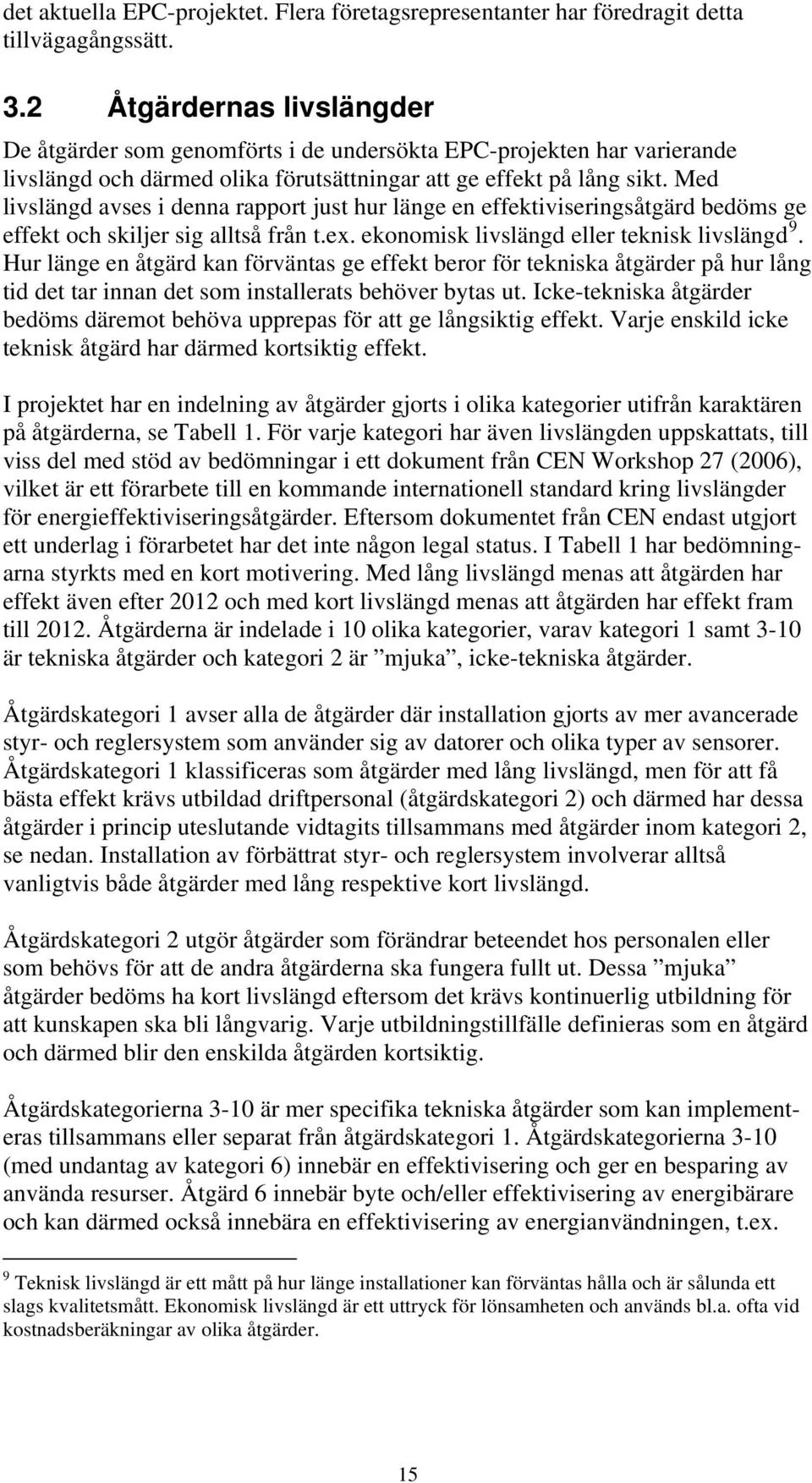 Med livslängd avses i denna rapport just hur länge en effektiviseringsåtgärd bedöms ge effekt och skiljer sig alltså från t.ex. ekonomisk livslängd eller teknisk livslängd 9.