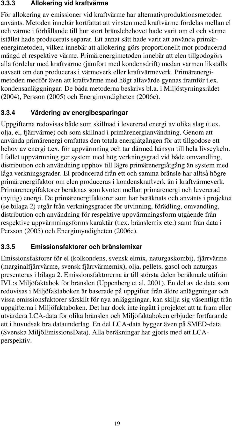 Ett annat sätt hade varit att använda primärenergimetoden, vilken innebär att allokering görs proportionellt mot producerad mängd el respektive värme.