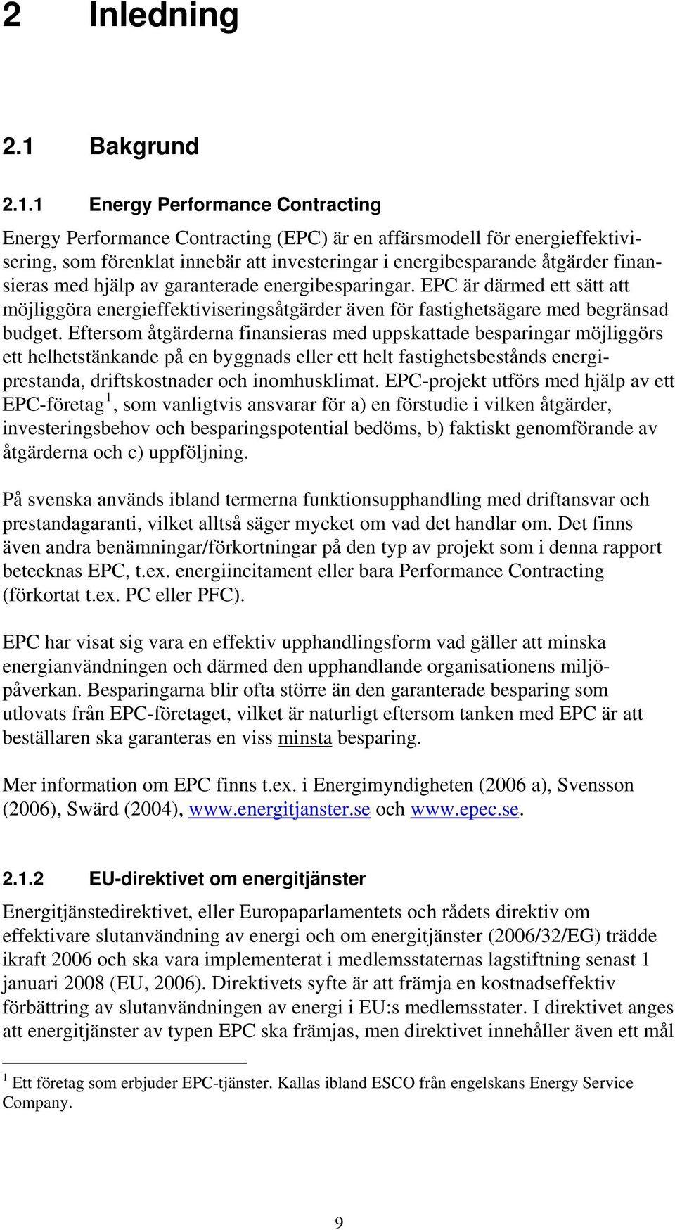 1 Energy Performance Contracting Energy Performance Contracting (EPC) är en affärsmodell för energieffektivisering, som förenklat innebär att investeringar i energibesparande åtgärder finansieras med