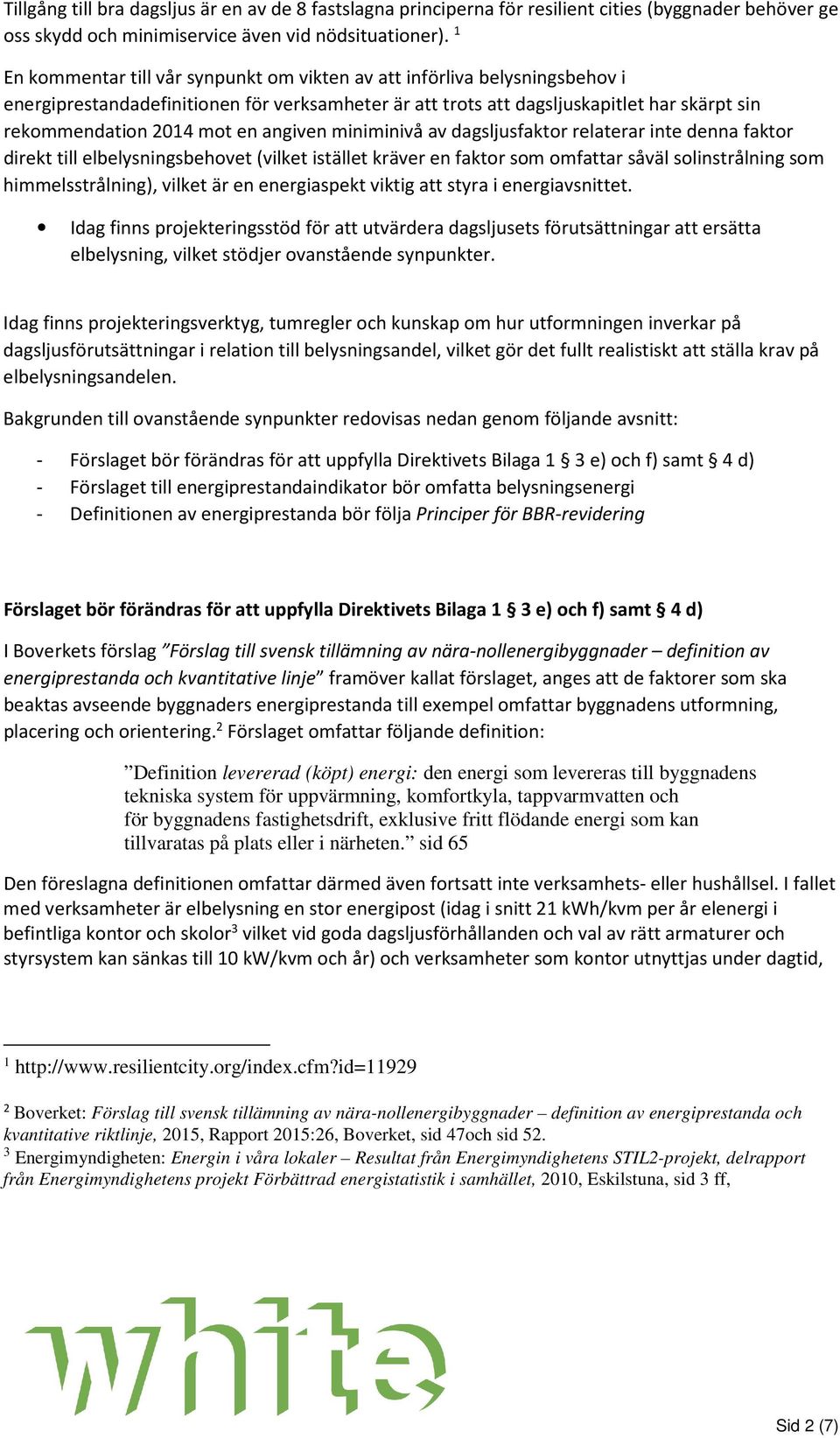 angiven miniminivå av dagsljusfaktor relaterar inte denna faktor direkt till elbelysningsbehovet (vilket istället kräver en faktor som omfattar såväl solinstrålning som himmelsstrålning), vilket är