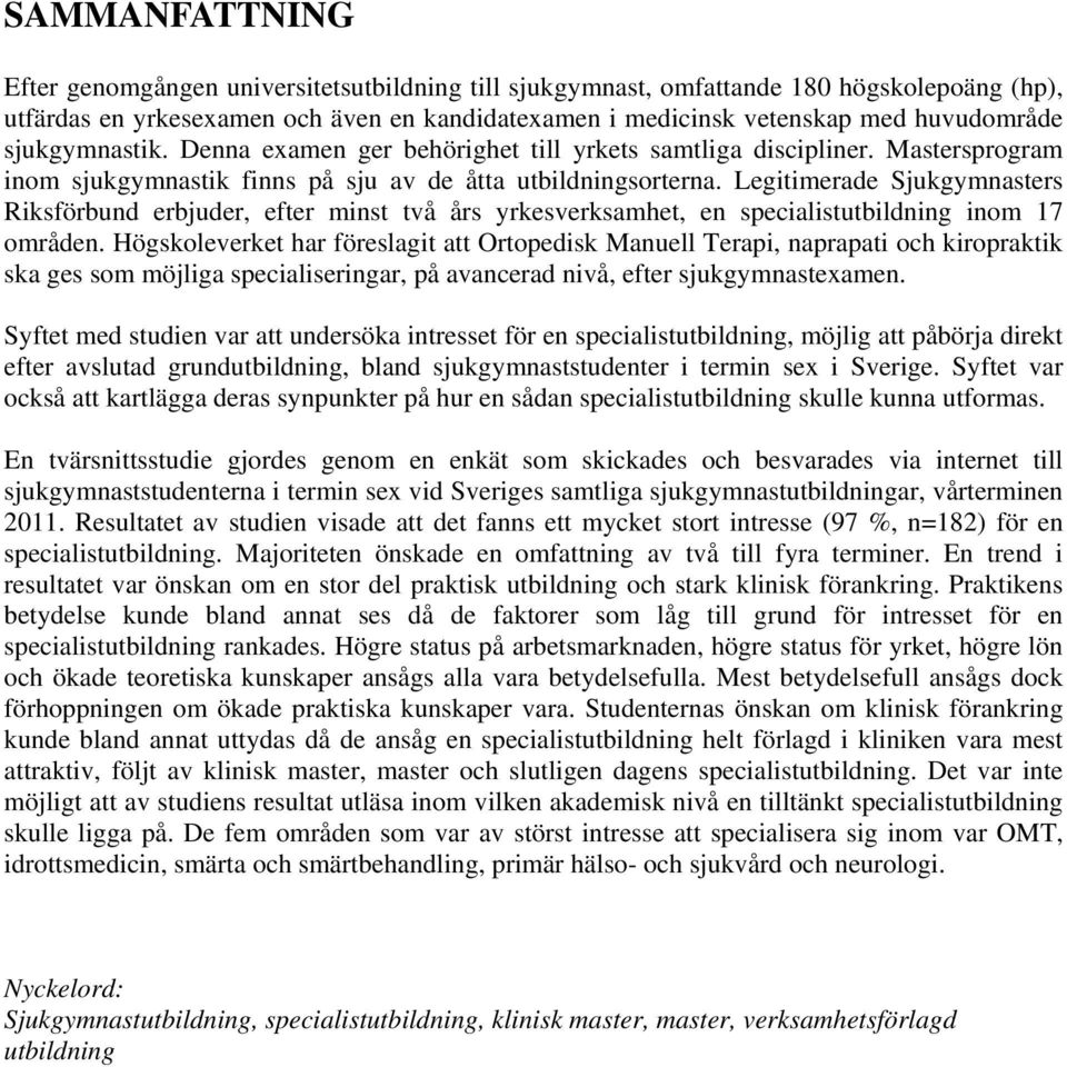 Legitimerade Sjukgymnasters Riksförbund erbjuder, efter minst två års yrkesverksamhet, en specialistutbildning inom 17 områden.