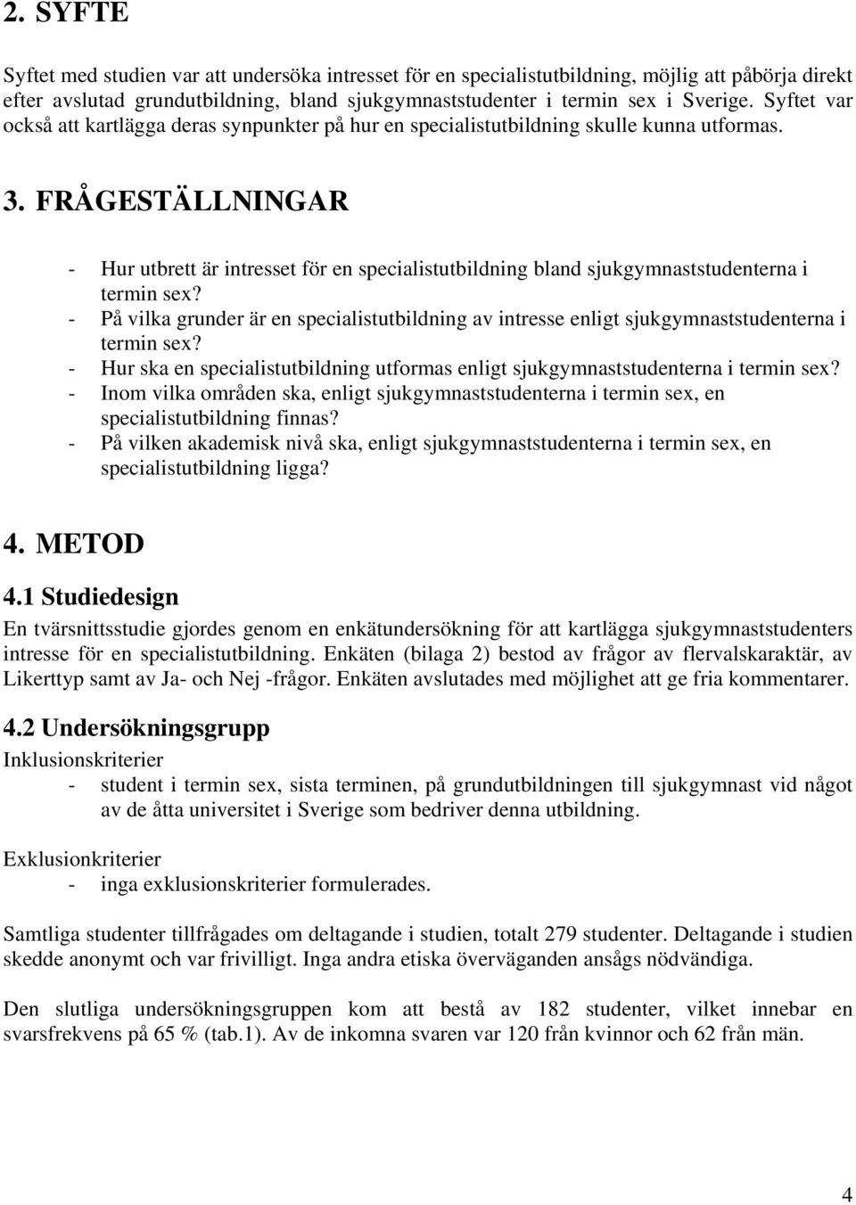 FRÅGESTÄLLNINGAR - Hur utbrett är intresset för en specialistutbildning bland sjukgymnaststudenterna i termin sex?