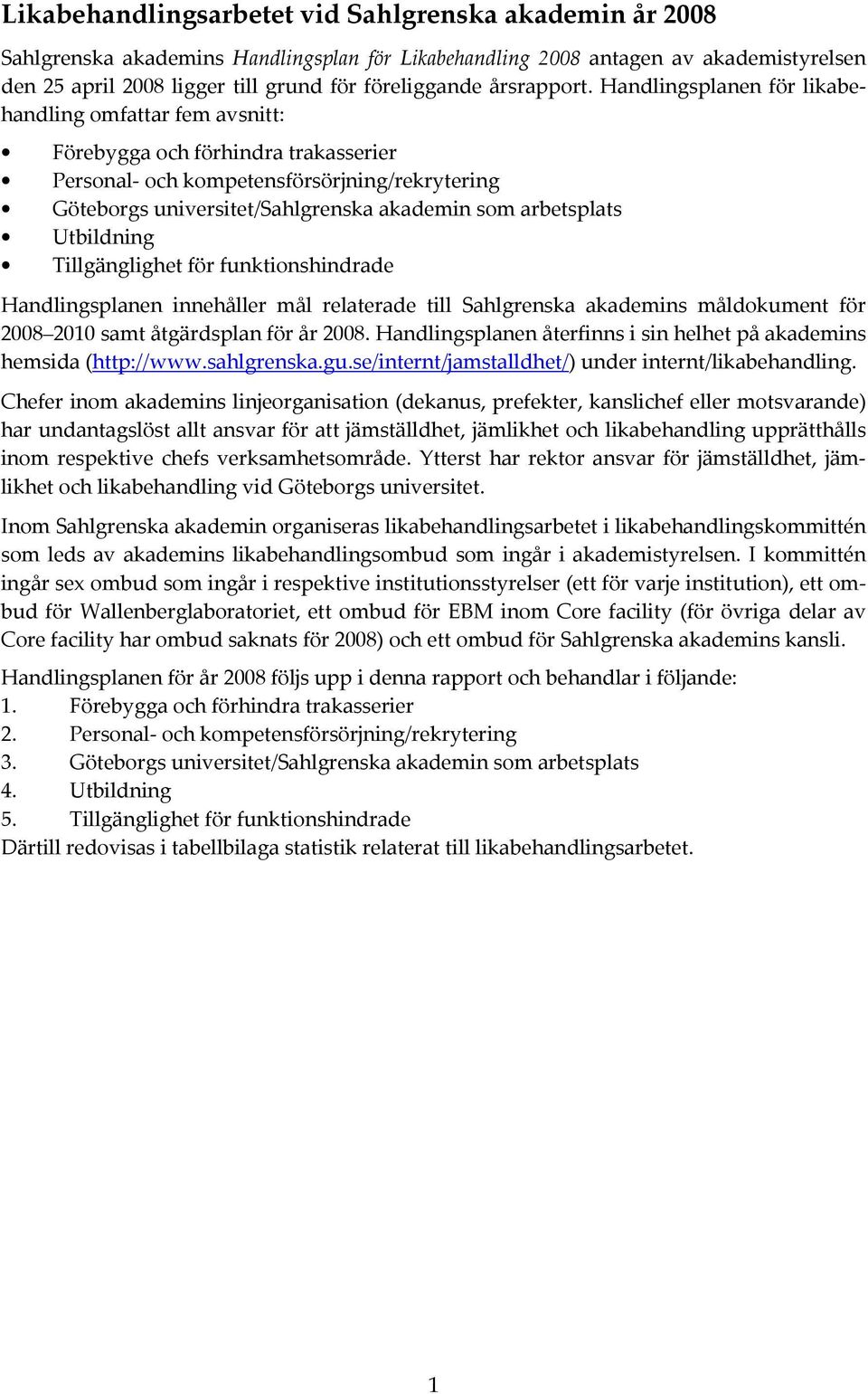 Handlingsplanen för likabehandling omfattar fem avsnitt: Förebygga och förhindra trakasserier Personal- och kompetensförsörjning/rekrytering Göteborgs universitet/sahlgrenska akademin som arbetsplats