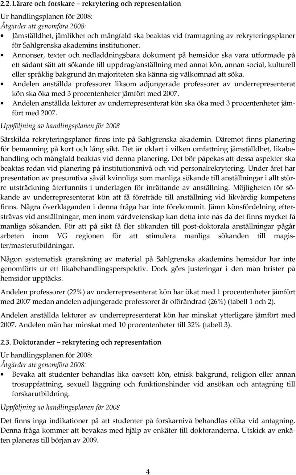 Annonser, texter och nedladdningsbara dokument på hemsidor ska vara utformade på ett sådant sätt att sökande till uppdrag/anställning med annat kön, annan social, kulturell eller språklig bakgrund än