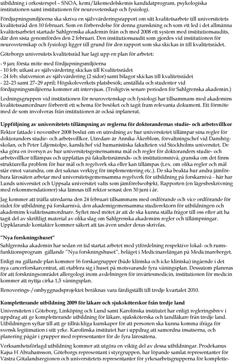 Som en förberedelse för denna granskning och som ett led i det allmänna kvalitetsarbetet startade Sahlgrenska akademin från och med 2008 ett system med institutionsaudits, där den sista genomfördes