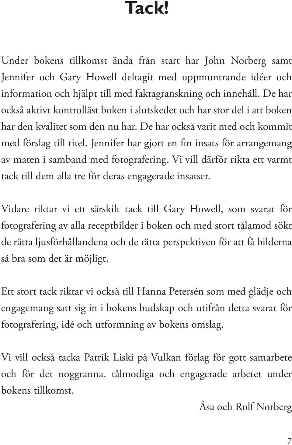 Jennifer har gjort en fin insats för arrangemang av maten i samband med fotografering. Vi vill därför rikta ett varmt tack till dem alla tre för deras engagerade insatser.