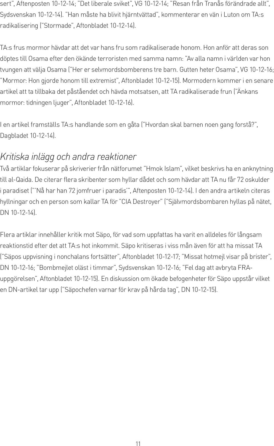 Hon anför att deras son döptes till Osama efter den ökände terroristen med samma namn: Av alla namn i världen var hon tvungen att välja Osama ( Her er selvmordsbomberens tre barn.