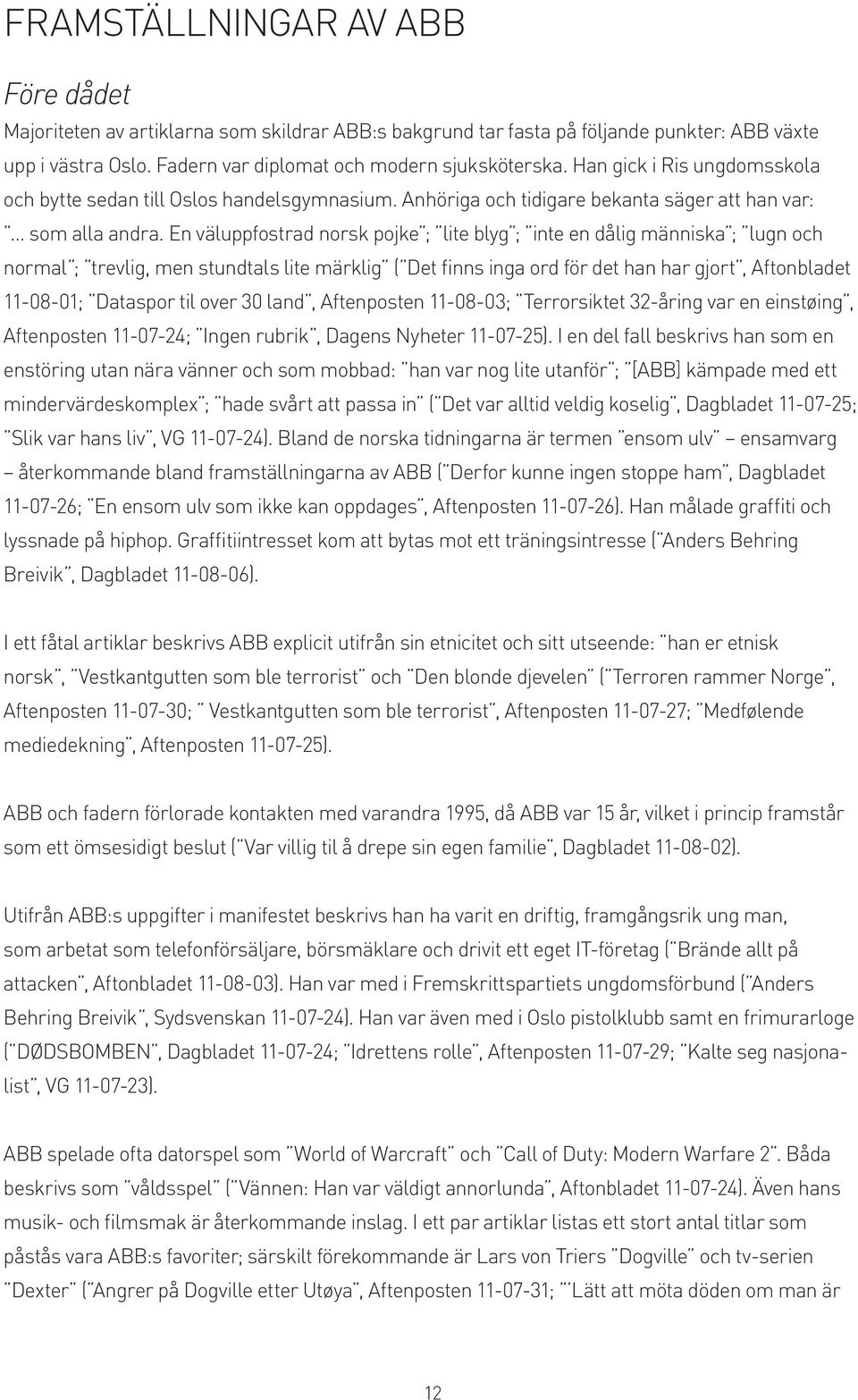 En väluppfostrad norsk pojke ; lite blyg ; inte en dålig människa ; lugn och normal ; trevlig, men stundtals lite märklig ( Det finns inga ord för det han har gjort, Aftonbladet 11-08-01; Dataspor