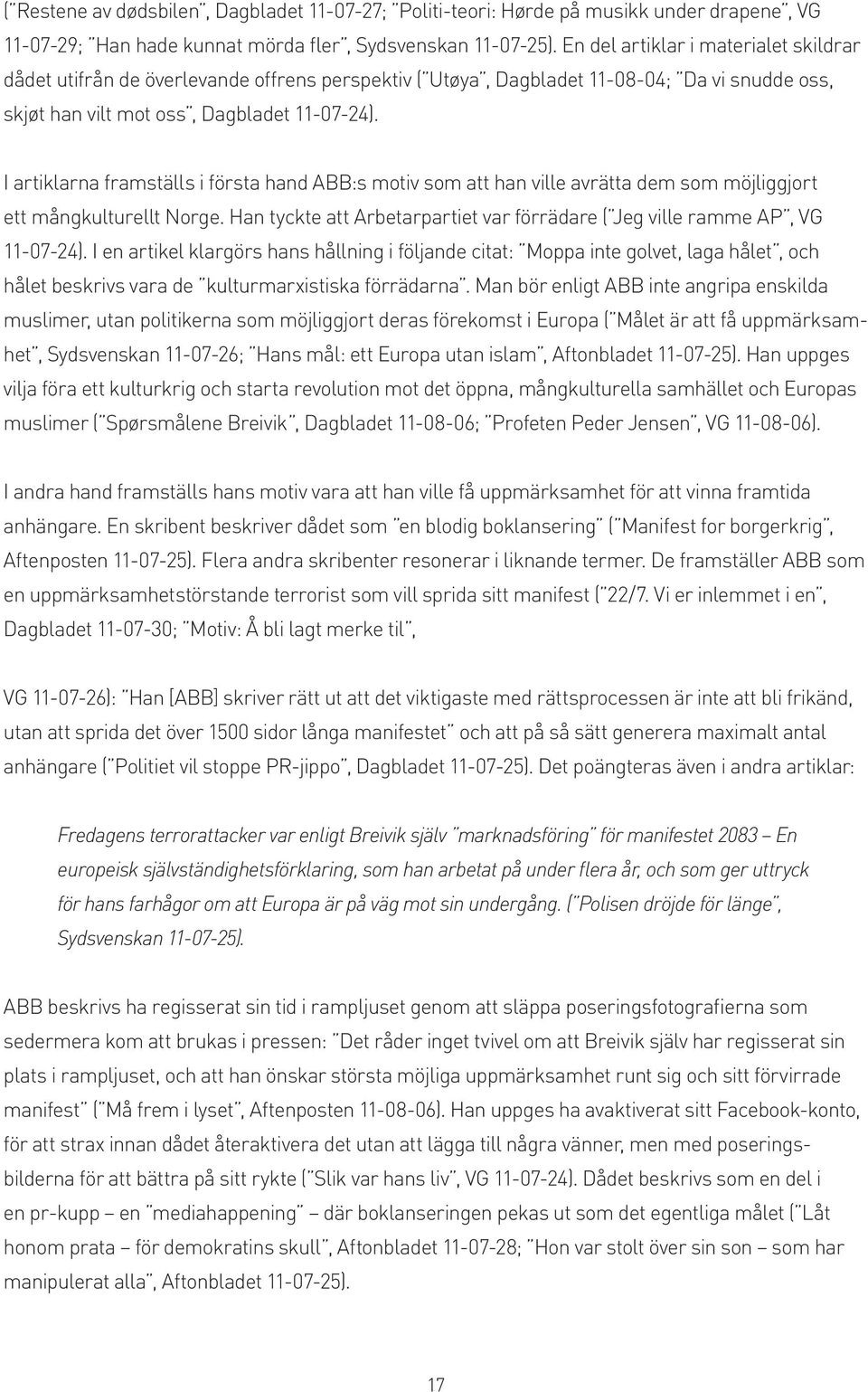 I artiklarna framställs i första hand ABB:s motiv som att han ville avrätta dem som möjliggjort ett mångkulturellt Norge.