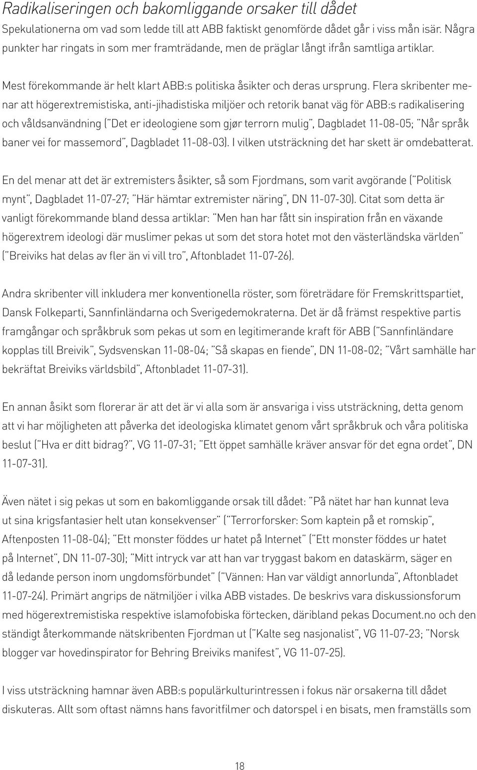 Flera skribenter menar att högerextremistiska, anti-jihadistiska miljöer och retorik banat väg för ABB:s radikalisering och våldsanvändning ( Det er ideologiene som gjør terrorn mulig, Dagbladet