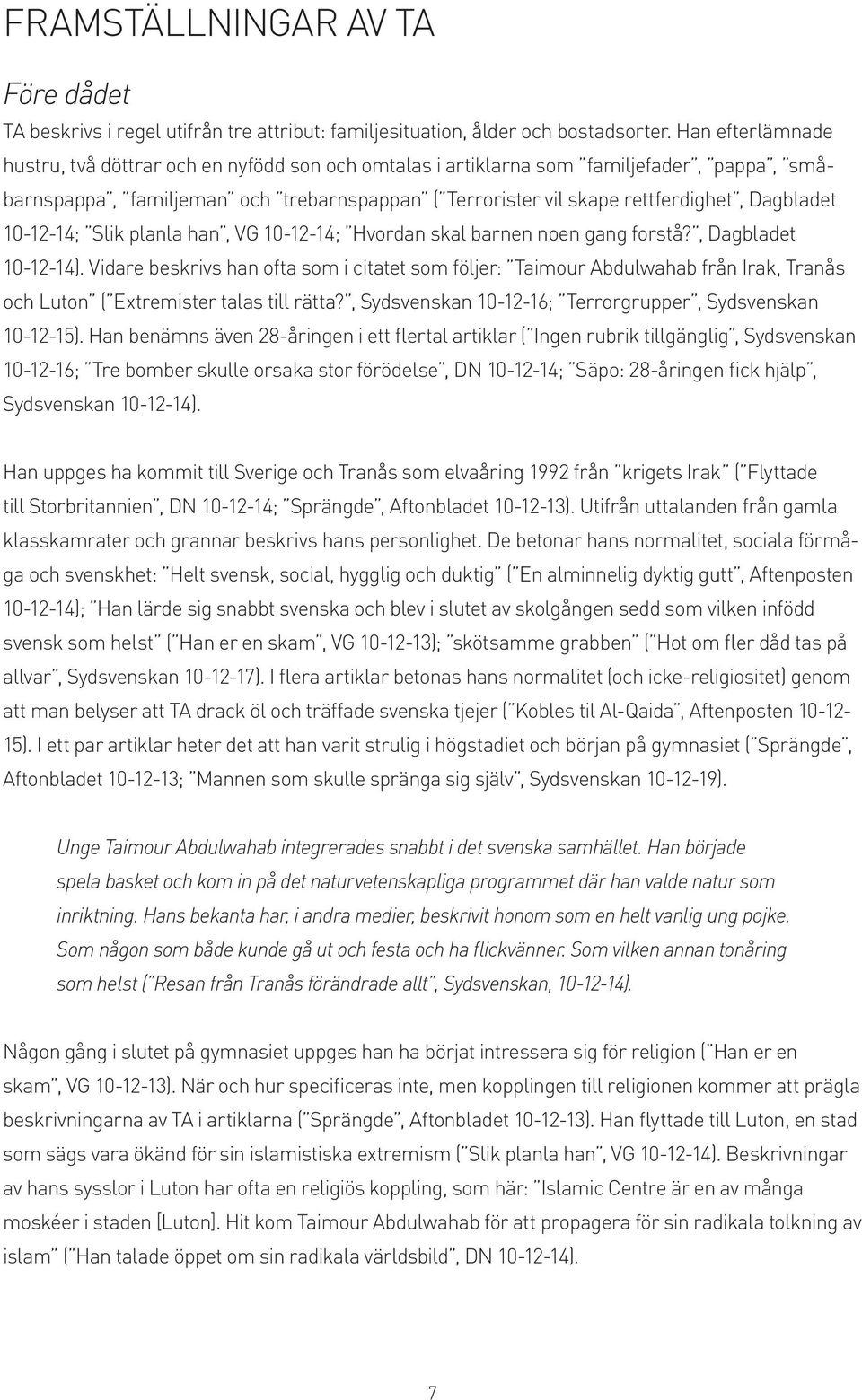 10-12-14; Slik planla han, VG 10-12-14; Hvordan skal barnen noen gang forstå?, Dagbladet 10-12-14).