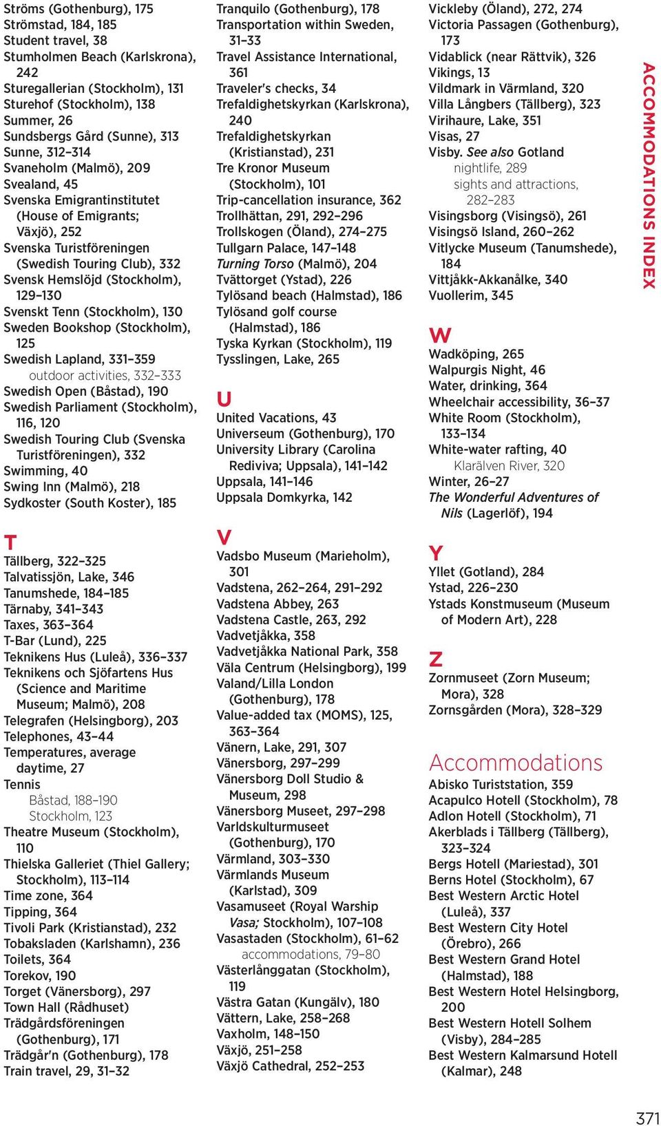130 Svenskt Tenn (Stockholm), 130 Sweden Bookshop (Stockholm), 125 Swedish Lapland, 331 359 outdoor activities, 332 333 Swedish Open (Båstad), 190 Swedish Parliament (Stockholm), 116, 120 Swedish