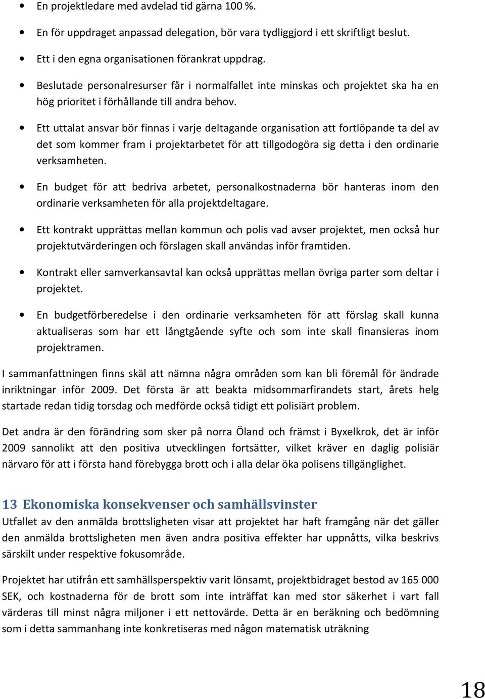 Ett uttalat ansvar bör finnas i varje deltagande organisation att fortlöpande ta del av det som kommer fram i projektarbetet för att tillgodogöra sig detta i den ordinarie verksamheten.