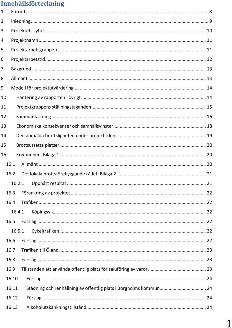 ..18 14 Den anmälda brottsligheten under projekttiden...19 15 Brottsutsatta platser...20 16 Kommunen, Bilaga 1...20 16.1 Allmänt...20 16.2 Det lokala brottsförebyggande rådet, Bilaga 2...21 16.2.1 Uppnått resultat.