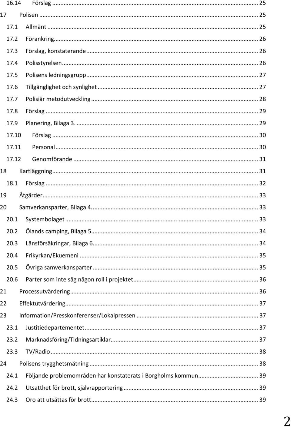 ..33 20 Samverkansparter, Bilaga 4...33 20.1 Systembolaget...33 20.2 Ölands camping, Bilaga 5...34 20.3 Länsförsäkringar, Bilaga 6...34 20.4 Frikyrkan/Ekuemeni...35 20.