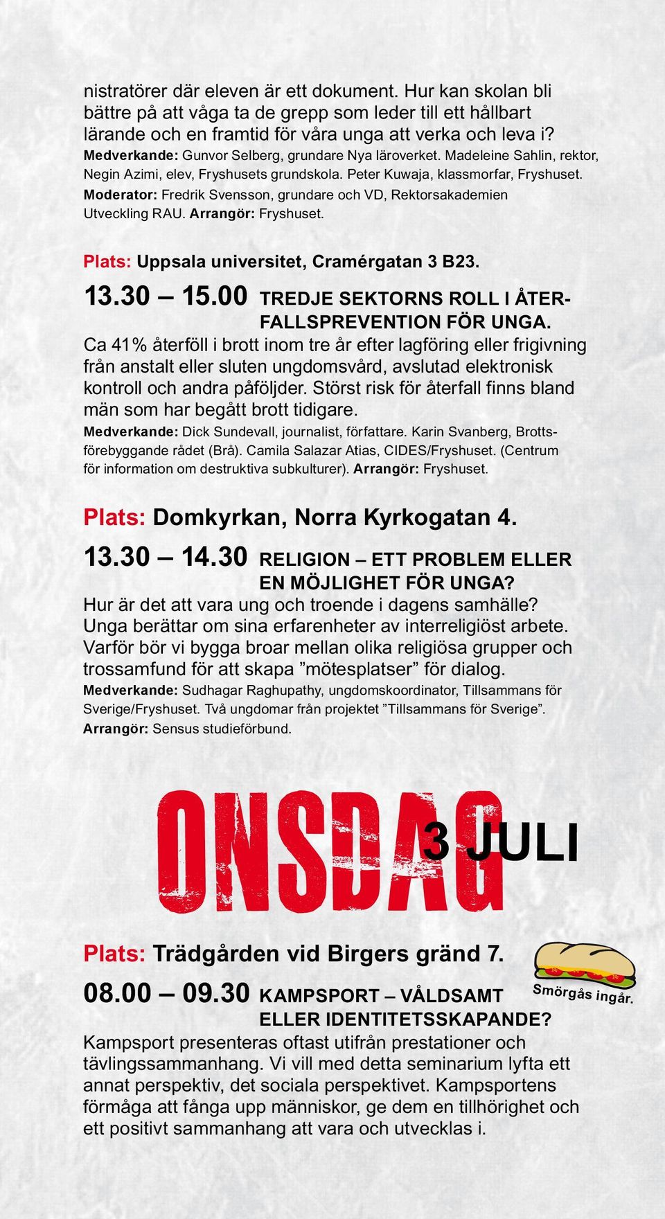 Moderator: Fredrik Svensson, grundare och VD, Rektorsakademien Utveckling RAU. Arrangör: Fryshuset. Plats: Uppsala universitet, Cramérgatan 3 B23. 13.30 15.