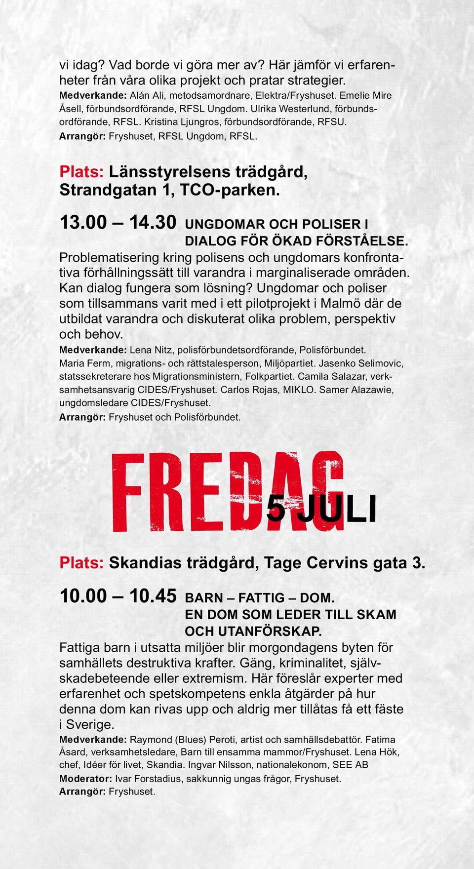 Plats: Länsstyrelsens trädgård, Strandgatan 1, TCO-parken. 13.00 14.30 ungdomar och poliser i dialog för ökad förståelse.