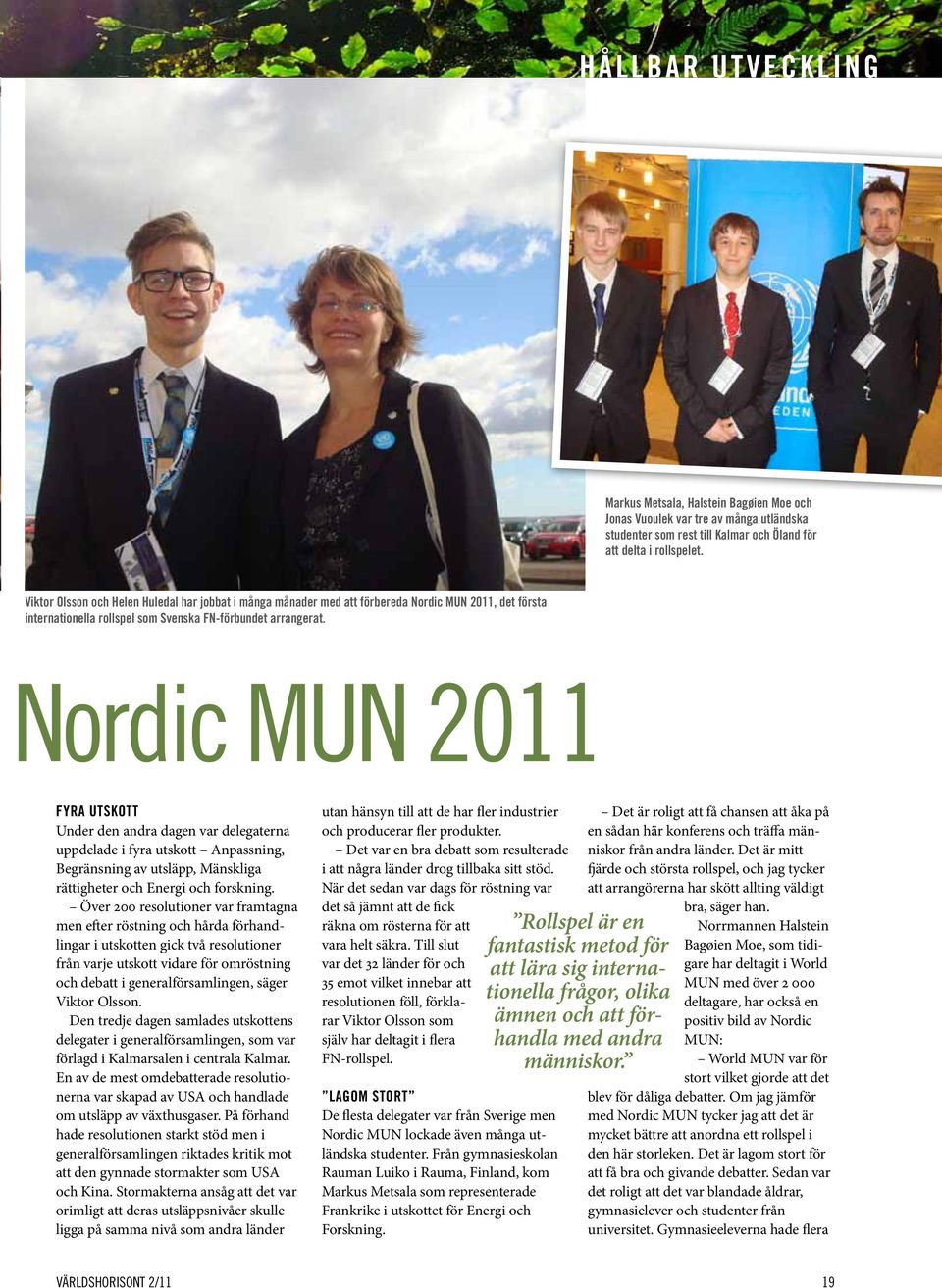 Nordic MUN 2011 FYRA UTSKOTT Under den andra dagen var delegaterna uppdelade i fyra utskott Anpassning, Begränsning av utsläpp, Mänskliga rättigheter och Energi och forskning.