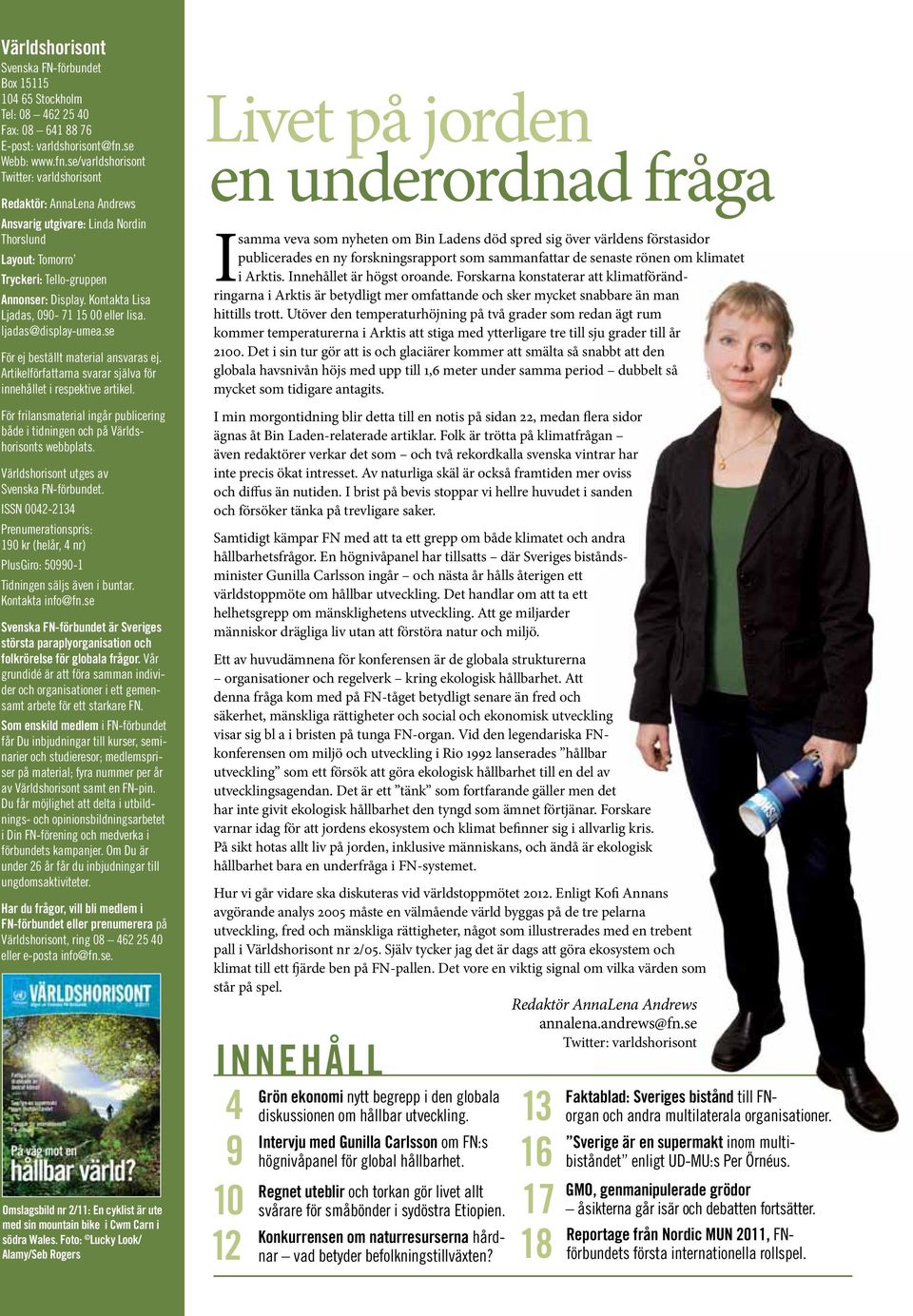 Kontakta Lisa Ljadas, 090-71 15 00 eller lisa. ljadas@display-umea.se För ej beställt material ansvaras ej. Artikelförfattarna svarar själva för innehållet i respektive artikel.